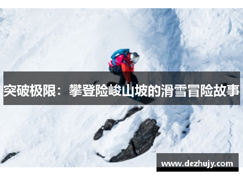 突破极限：攀登险峻山坡的滑雪冒险故事